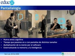 Nueva arena cognitiva Tiempo que pasamos en o con pantallas de distintos tamaños Multiplicación de la mente por el software Externalizando la memoria y la inteligencia Pantallalogía 
