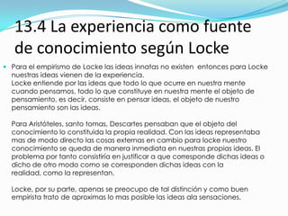13.4 La experiencia como fuente de conocimiento según Locke<br />Para el empirismo de Locke las ideas innatas no existen  ...