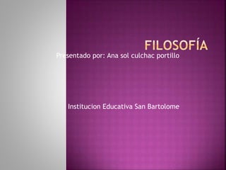 Presentado por: Ana sol culchac portillo
Institucion Educativa San Bartolome
 