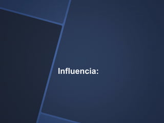Influencia:
 