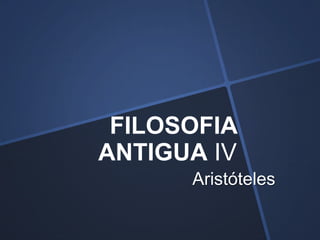 FILOSOFIA
ANTIGUA IV
      Aristóteles
 