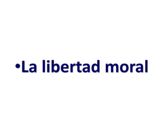•La libertad moral
 