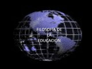 FILOSOFÍA DE LA EDUCACIÓN 