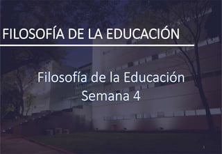 FILOSOFÍA DE LA EDUCACIÓN
1
 
