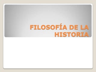 FILOSOFÍA DE LA
HISTORIA

 