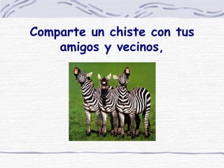 Comparte un chiste con tus amigos y vecinos, 