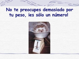 No te preocupes demasiado por tu peso, ¡es sólo un número!  
