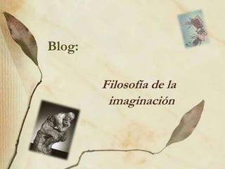 Blog:

        Filosofía de la
         imaginación
 