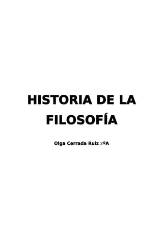 HISTORIA DE LA
FILOSOFÍA
2Olga Cerrada Ruiz ºA
 
