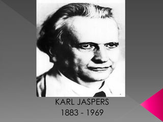 KARL JASPERS
 1883 - 1969
 