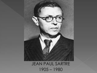 JEAN PAUL SARTRE
   1905 – 1980
 