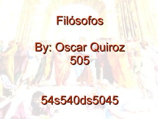 Filósofos By: Oscar Quiroz 505 54s540ds5045 