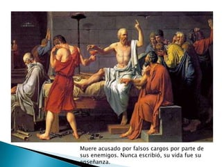 Muere acusado por falsos cargos por parte de
sus enemigos. Nunca escribió, su vida fue su
enseñanza.
 