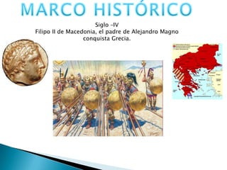 Siglo –IV
Filipo II de Macedonia, el padre de Alejandro Magno
                  conquista Grecia.
 