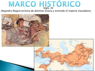 Siglo –IV
Alejandro Magno termina de dominar Grecia y extiende el imperio macedonio.
 
