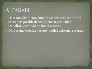  Hace una distinción entre la esencia (concepto) y la
existencia posible de un objeto en particular
(caballo), que pudo no haber existido.
 Dios es una esencia porque implica existencia eterna.
 
