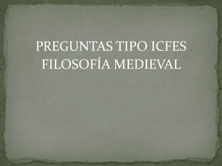 PREGUNTAS TIPO ICFES
FILOSOFÍA MEDIEVAL
 