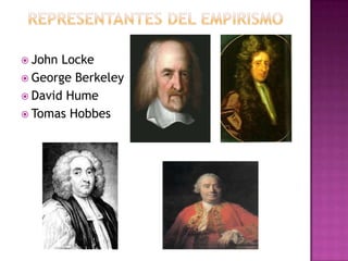  John

Locke
 George Berkeley
 David Hume
 Tomas Hobbes

 