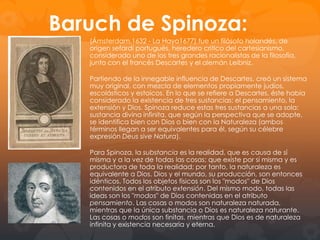La Revelación:
En Alemania, el 10 de noviembre de 1619 tiene tres sueños que
Descartes interpreta como llamadas del cielo para realizar una
misión en el ámbito del saber, lo que le llevará a la
fundamentación de la ciencia a través del método matemático.
Deseándo vivir solitariamente, se traslada a Holanda, donde
escribe varias obras, entre ellas “Tratado sobre el mundo y el
hombre” y su “Discurso del Método” 1n 1637, que es su obra
más famosa, y marca el inicio de la filosofía moderna
propiamente dicha.
Publica sus “Meditaciones de prima philosophia”, y sus “Principia
philosophae”, que quería llegasen a ser un manual para la
enseñanza en las escuelas. En 1649 escribe “Pasiones del
Alma”, donde desarrolla su psicología, que tendría que haber
servido de fundamento a la “Moral definitia” que nunca llegó a
escribir. Se le considera como pionero de la filosofía moderna y
creador del concepto de Sujeto.

 