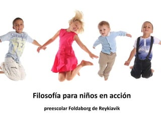 Filosofía para niños en acción
preescolar Foldaborg de Reykiavik
 