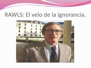 RAWLS: El velo de la ignorancia.
 