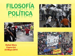 FILOSOFÍA
POLÍTICA
Rafael Mora
Cepre-Uni
23-Mayo-2014
 