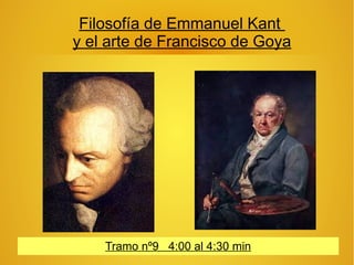 Filosofía de Emmanuel Kant
y el arte de Francisco de Goya
Tramo nº9 4:00 al 4:30 min
 