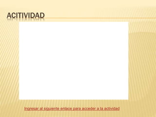 ACITIVIDAD 
Ingresar al siguiente enlace para acceder a la actividad 
 
