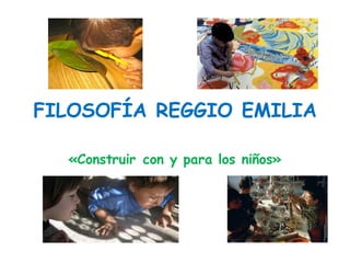 FILOSOFÍA REGGIO EMILIA
«Construir con y para los niños»
 