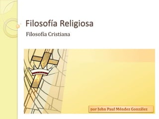 FilosofíaReligiosa Filosofía Cristiana por John Paul MéndezGonzález 