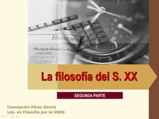 LOGO




                La filosofía del S. XX
                                SEGUNDA PARTE

Concepción Pérez García
Lda. en Filosofía por la UNED
 