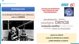 EPISTEMOLOGÍA
Es la disciplina filosófica que reflexiona
sobre la CIENCIA
ciencia
inducción
falsación
paradigma
revolución científica
pseudociencia
criterio de demarcación
verificación
¿QUÉ ES LA CIENCIA?
¿CUÁL ES EL MÉTODO DE LA CIENCIA?
¿CÓMO PROGRESA LA CIENCIA?
¿EN QUÉ SE DIFERENCIA
UNA CIENCIA DE UNA
PSEUDOCIENCIA?
 