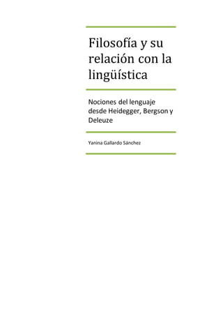 Filosofía y su
relación con la
lingüística
Nociones del lenguaje
desde Heidegger, Bergson y
Deleuze
Yanina Gallardo Sánchez
 
