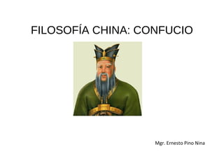 FILOSOFÍA CHINA: CONFUCIO
Mgr. Ernesto Pino Nina
 
