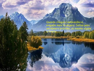 Quando chegas à adolescência, ninguém mais te segura. Saltas para um número próximo, ou mesmo alguns à frente.  