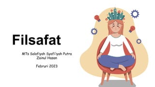 Filsafat
MTs Salafiyah Syafi’iyah Putra
Zainul Hasan
Februri 2023
 