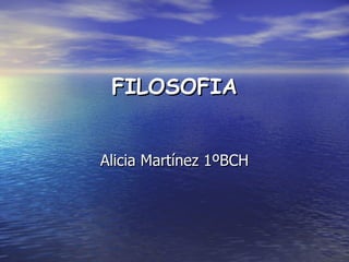 FILOSOFIA Alicia Martínez 1ºBCH 