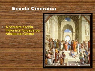 Escola Cineraica
• A primeira escola
hidionista fundada por
Aristipo de Cirene
 