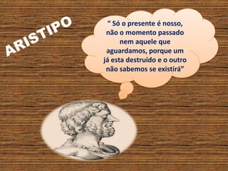 “ Só o presente é nosso,
não o momento passado
nem aquele que
aguardamos, porque um
já esta destruído e o outro
não sabemos se existirá”
 