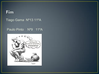 Tiago Gama Nº13 11ºA
Paulo Pinto

Nº9 11ºA

 