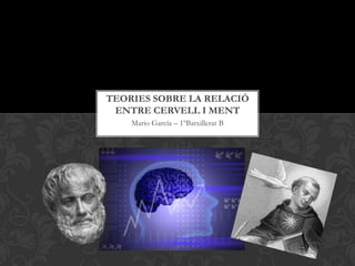 Mario García – 1ºBatxillerat B Teories sobre la relació entre cervell i ment 