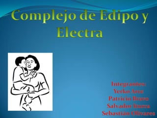 Complejo de Edipo y Electra Integrantes: Yerko Arce Patricio Bravo Salvador Iturra Sebastián Olivares 