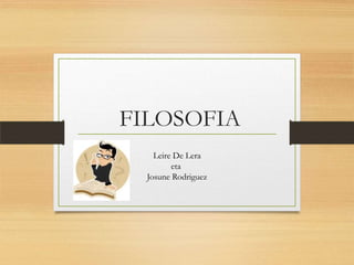 FILOSOFIA
    Leire De Lera
         eta
  Josune Rodriguez
 