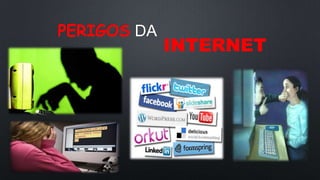 PERIGOS DA
INTERNET
 