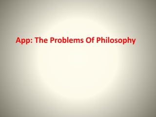 App: The Problems Of Philosophy
 