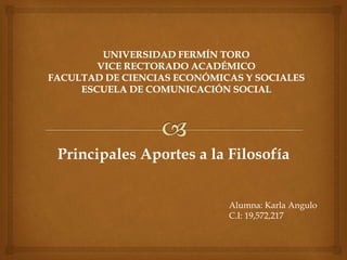 Principales Aportes a la Filosofía
Alumna: Karla Angulo
C.I: 19,572,217
 