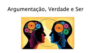 Argumentação, Verdade e Ser
 