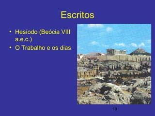 10
Escritos
• Hesíodo (Beócia VIII
a.e.c.)
• O Trabalho e os dias
 