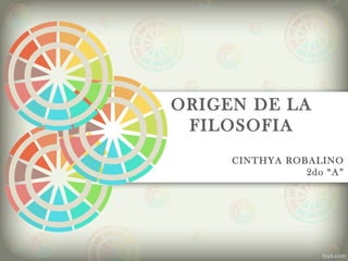 ORIGEN DE LA
FILOSOFIA
CINTHYA ROBALINO
2do “A”
 