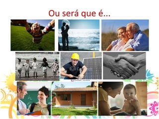 Ou será que é...
 